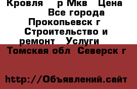 Кровля 350р Мкв › Цена ­ 350 - Все города, Прокопьевск г. Строительство и ремонт » Услуги   . Томская обл.,Северск г.